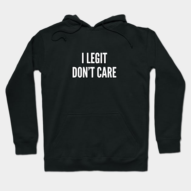 I Legit Don't Care - Funny Slogan Insult Statement Offensive Humor Hoodie by sillyslogans